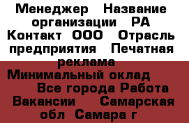 Менеджер › Название организации ­ РА Контакт, ООО › Отрасль предприятия ­ Печатная реклама › Минимальный оклад ­ 20 000 - Все города Работа » Вакансии   . Самарская обл.,Самара г.